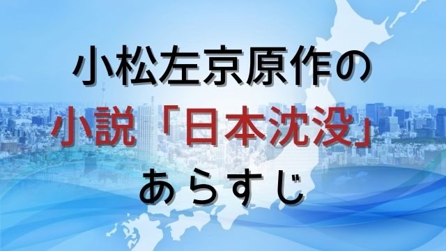 小松左京原作の小説 日本沈没 のあらすじ ドラマ 日本沈没 希望のひと が始まるにあたって 木陰で読書を